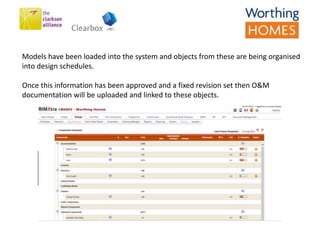 Models have been loaded into the system and objects from these are being organised
into design schedules.
Once this information has been approved and a fixed revision set then O&M
documentation will be uploaded and linked to these objects.
 