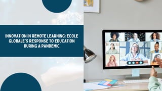 INNOVATION IN REMOTE LEARNING: ECOLE
GLOBALE'S RESPONSE TO EDUCATION
DURING A PANDEMIC
 
