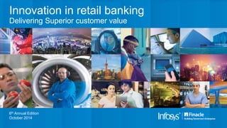 Innovation in retail banking
Delivering Superior customer value
6th Annual Edition
October 2014
 
