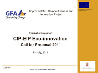 Thematic Group for CIP-EIP Eco-innovation -  Call for Proposal 2011 -  13July, 2011 Author:  Dr. Jürgen Henke – Team Leader 7/21/2011 