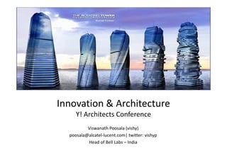 Innovation & Architecture
     Y! Architects Conference
          Viswanath Poosala (vishy)
  poosala@alcatel-lucent.com| twitter: vishyp
          Head of Bell Labs – India
 