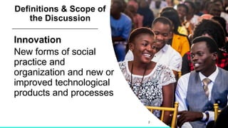 Definitions & Scope of
the Discussion
Innovation
New forms of social
practice and
organization and new or
improved technol...