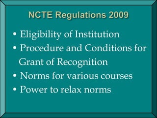• Eligibility of Institution
• Procedure and Conditions for
Grant of Recognition
• Norms for various courses
• Power to relax norms
 