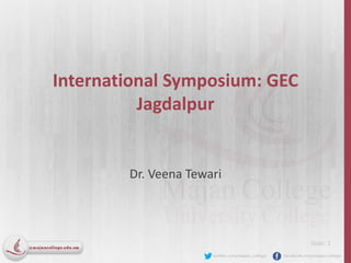 Slide: 1
International Symposium: GEC
Jagdalpur
Dr. Veena Tewari
 