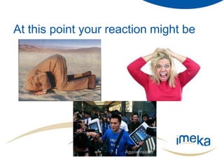 At this point your reaction might be