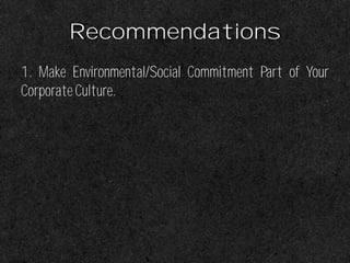 Recommendations
1. Make Environmental/Social Commitment Part of Your
CorporateCulture.
 
