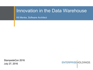 Innovation in the Data Warehouse
Kit Menke, Software Architect
StampedeCon 2016
July 27, 2016
 