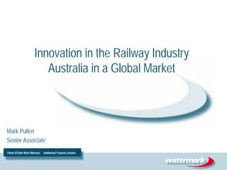 Innovation in the Railway Industry
              Australia in a Global Market



Mark Pullen
Senior Associate
 