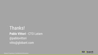 Globant Proprietary | Confidential Information
Thanks!
Pablo Vittori - CTO Latam
@pablovittori
vitto@globant.com
 