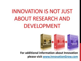 INNOVATION IS NOT JUST
ABOUT RESEARCH AND
DEVELOPMENT
For additional information about Innovation
please visit www.InnovationGrow.com
 