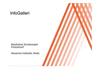 Click to edit Master title style

InfoGalleri




BalaSuthas Sundararajah
Produktchef

Alexandra Instituttet, Redia
 