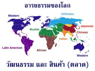 420 มีนาคม 2557
วัฒนธรรม และ สินค้า (ตลาด)
อารยธรรมของโลก
 