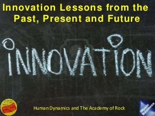 Human Dynamics and The Academy of Rock
Innovation Lessons from the
Past, Present and Future
Human Dynamics and The Academy of Rock
 