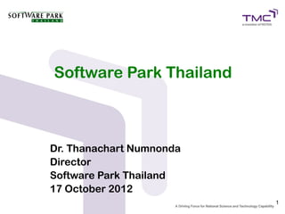 Software Park Thailand



Dr. Thanachart Numnonda
Director
Software Park Thailand
17 October 2012
                          1
 