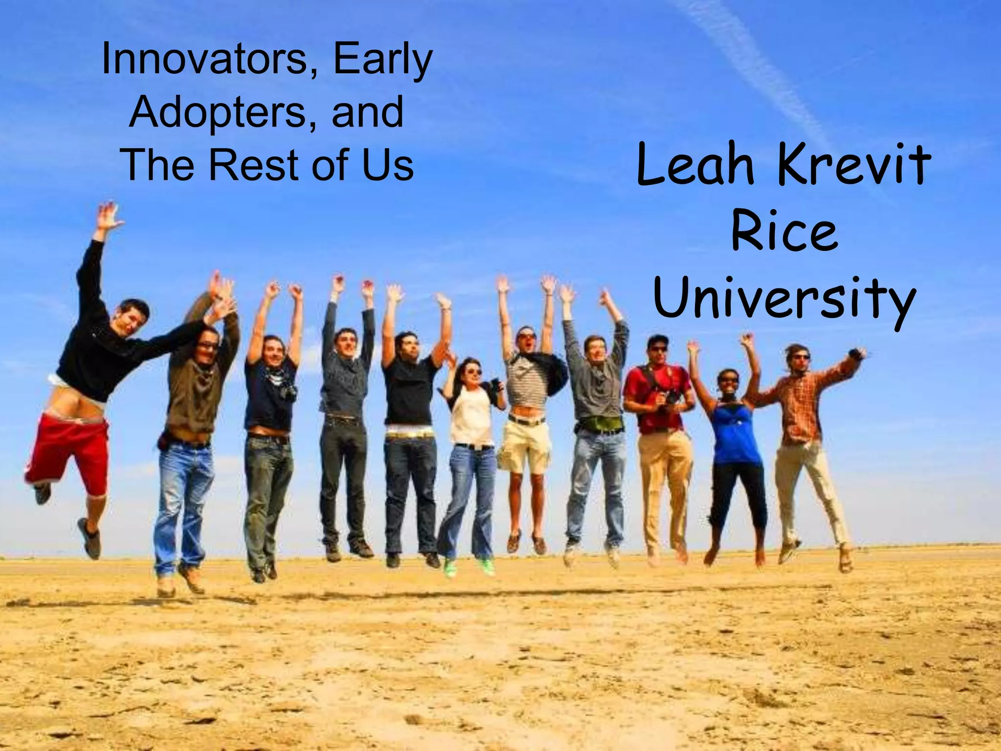 Leah KrevitRice UniversityThe Rest of UsInnovators, Early Adopters, andThe Rest of UsLeah KrevitRice University
