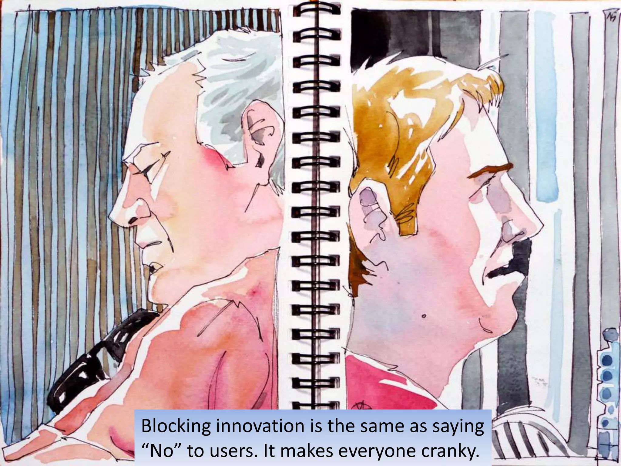 Blocking innovation is the same as saying “No” to users. It makes everyone cranky.