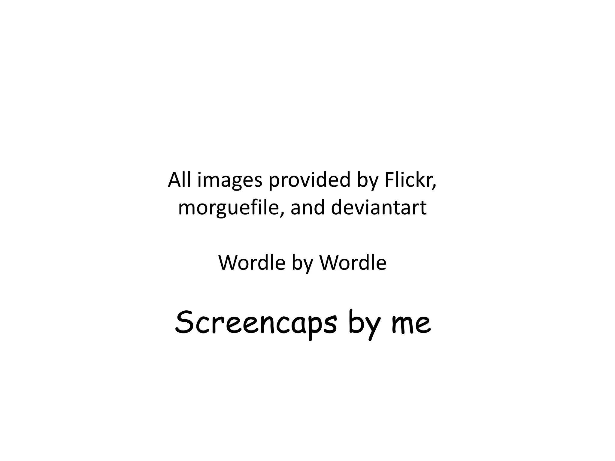 All images provided by Flickr, morguefile, and deviantartWordle by WordleScreencaps by me