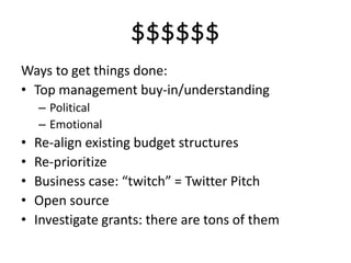 $$$$$$<br />Ways to get things done:<br />Top management buy-in/understanding<br />Political<br />Emotional<br />Re-align ...