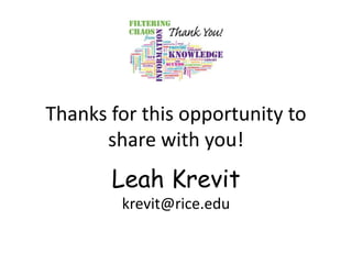 Thanks for this opportunity to share with you!<br />Leah Krevit<br />krevit@rice.edu<br />