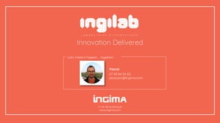 2 rue de la banque
www.ingima.com
Pascal
07 83 84 54 82
pboisson@ingima.com
Let's make it happen … together!
Innovation Delivered
 