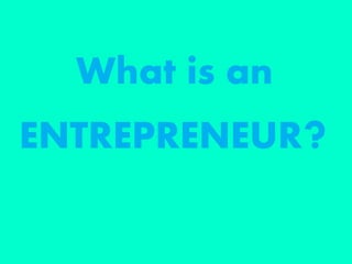 What is an
ENTREPRENEUR?
 