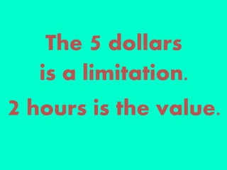 The 5 dollars
is a limitation.
2 hours is the value.
 