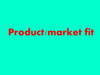 Product/market fit
 