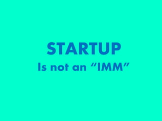STARTUP
Is not an “IMM”
 