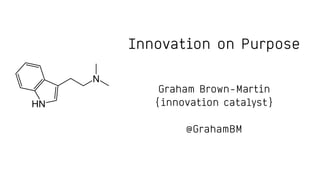 Innovation on Purpose
Graham Brown-Martin
{innovation catalyst}
@GrahamBM
 