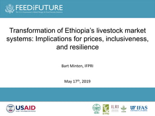 Photo Credit Goes Here
Transformation of Ethiopia’s livestock market
systems: Implications for prices, inclusiveness,
and resilience
Bart Minten, IFPRI
May 17th, 2019
 