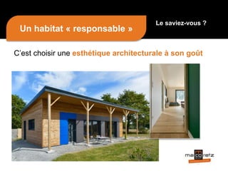 Un habitat « responsable »
C’est choisir une esthétique architecturale à son goût
Le saviez-vous ?
 