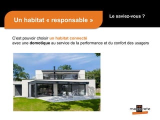 C’est pouvoir choisir un habitat connecté
avec une domotique au service de la performance et du confort des usagers
Un habitat « responsable »
Le saviez-vous ?
 
