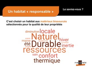 C’est choisir un habitat aux matériaux biosourcés
sélectionnés pour la qualité de leur propriétés
Un habitat « responsable »
Le saviez-vous ?
 