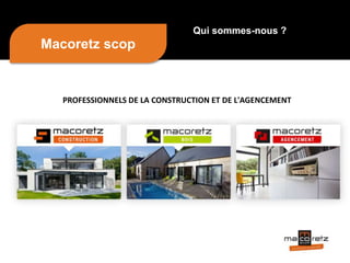 Macoretz scop
PROFESSIONNELS DE LA CONSTRUCTION ET DE L'AGENCEMENT
Qui sommes-nous ?
 