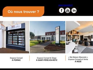 « Ma Maison Macoretz »
Espace Conseil et Vente
À REZÉ
Espace Conseil
À PORNIC
Espace Conseil & Siège
À SAINT-PÈRE-EN-RETZ
Où nous trouver ?
www.macoretz.fr
 