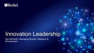 Innovation Leadership
Dan McGrath | Managing Director, Research &
Development
 