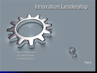 Innovation Leadership Rene A Rosenthal Microsite Mobile Founder & CEO Part 2 