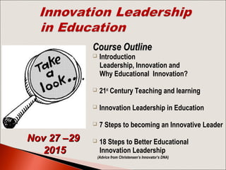Course OutlineCourse Outline
 Introduction
Leadership, Innovation and
Why Educational Innovation?
 21st
Century Teaching...