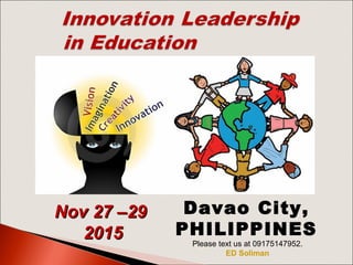 Nov 27 –29Nov 27 –29
20152015
Davao City,
PHILIPPINES
 Please text us at 09175147952.
ED Soliman
 