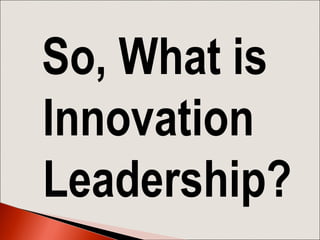 So, What is
Innovation
Leadership?

 