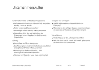 © Zühlke 2015
Unternehmenskultur
Kontinuierlicher Lern- und Verbesserungsprozess
• Neue Ideen dürfen jederzeit entstehen und ausprobiert
werden. Lernen ist wichtig.
• Fehler werden als Chancen gesehen!
• Niederlagen werden bewusst in Kauf genommen.
• Storytelling – über Sieg und Niederlage. Aus
Erfahrungen lernen. Einprägen im Gedächtnis der
Organisation.
Führung
• Vermeidung von Micro-Management
• Das Führungsteam motiviert Mitarbeitende dazu, Risiken
einzugehen und Fehler in Kauf zu nehmen
• Keine Angst vor Risiko und Fehlern – vom
Führungsteam bis zum Mitarbeitenden.
• Niemand wird «bestraft», wenn etwas nicht fruchtet
27. Januar 2015Innovation Leadership @ Zühlke | Dr. Thomas Memmel
Divergenz und Konvergenz
• Zeit für Selbststudium und kreativen Freiraum
(Divergenz)
• Mitarbeiter in den richtigen Gruppen zusammenbringen
um Ideen auf den Boden zu bringen (Konvergenz)
Wertschätzung
• Wertschätzung für das Aufbringen neuer Ideen
• Mut zum Risiko und zu Lernen wird stärker gefördert als
der Stillstand in der Komfortzone
Folie 14
 
