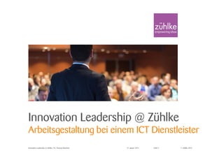 © Zühlke 2015
Innovation Leadership @ Zühlke
Arbeitsgestaltung bei einem ICT Dienstleister
Innovation Leadership @ Zühlke | Dr. Thomas Memmel 27. Januar 2015 Folie 5
 