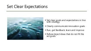 Set Clear Expectations
 Set clear goals and expectations in line
with strategy
 Clearly communicate innovation goals
 R...