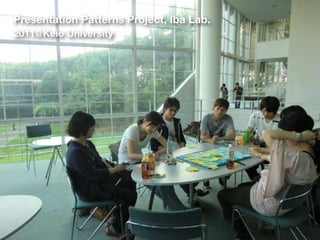 Presentation Patterns Project, Iba Lab.
2011@Keio University
 