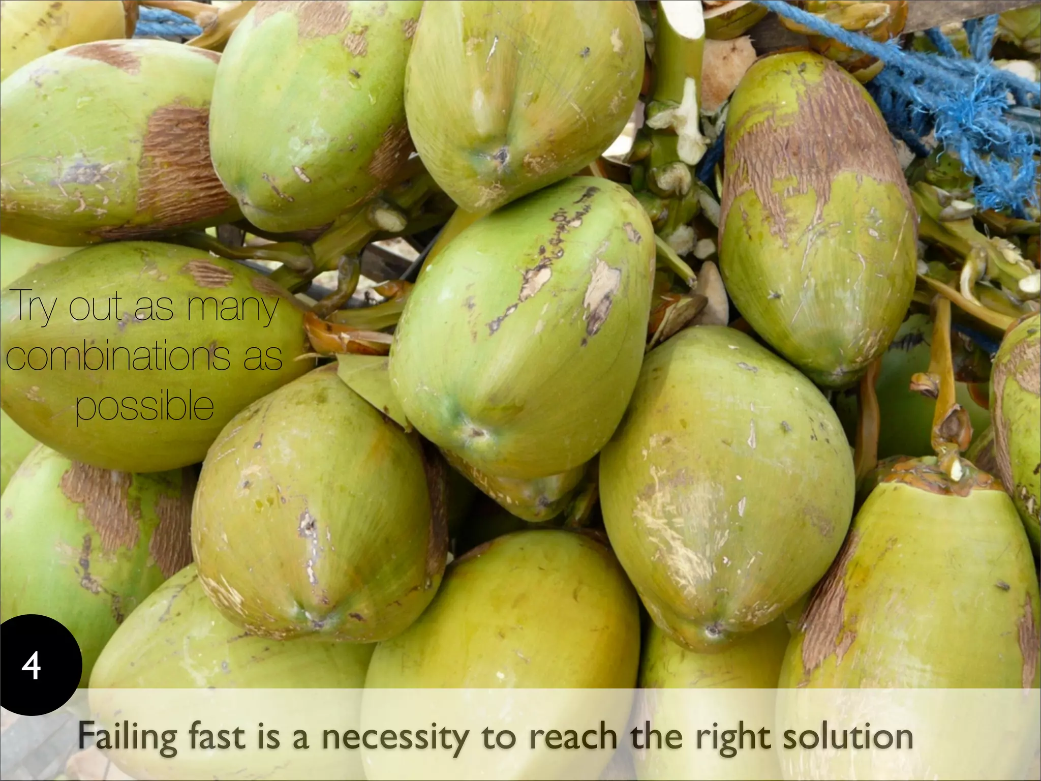 Try out as many
combinations as
    possible




4
    Failing fast is a necessity to reach the right solution
 