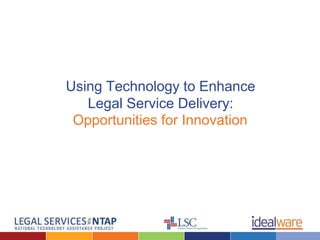 Using Technology to Enhance
Legal Service Delivery:
Opportunities for Innovation
 
