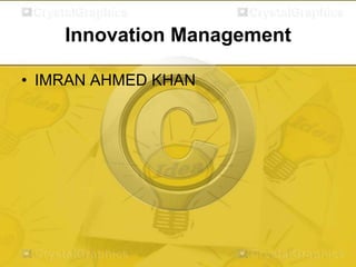 Innovation Management
• IMRAN AHMED KHAN

 