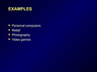 EXAMPLESEXAMPLES
 Personal computersPersonal computers
 RetailRetail
 PhotographyPhotography
 Video gamesVideo games
 