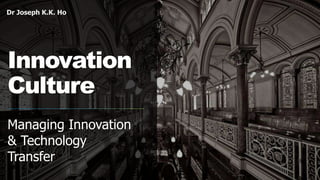 Dr Joseph K.K. Ho
Innovation
Culture
Managing Innovation
& Technology
Transfer
 