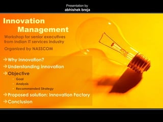 Trimurti  of the modern INNOVATIVE organisation  (Do we have the right Balance?) December 17, 2009 Innovation Management Slide  Building Breakthrough Businesses Within Established Organizations.  Source: Harvard Business Review; May2005 Circle of innovation, Tom Peters ? Brahma   = Creator  = Learning Strategic experiments are highly uncertain endeavours. Regardless of the level of prior research and analysis, new co will face several critical unknowns.   Vishnu   = Preserver  = Borrowing NewCo forgets most easily if it is isolated from the CoreCo. But Complete separation is impractical. CoreCo’s tremendous resources are too valuable to ignore Mahesh   = Destroyer  = Forgetting To build a foundation for success, NewCo must forget CoreCo’s business model. NewCo’s answer to the fundamental question that defines a business  - Customer, value and channel needs to be answered Definition & Scope Thought leadership Principles 